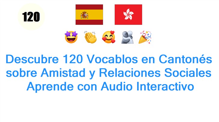 Descubre 120 Vocablos en Cantonés sobre Amistad y Relaciones Sociales: Aprende con Audio Interactivo